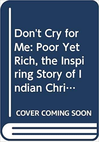 Don't Cry for Me: Poor Yet Rich, the Inspiring Story of Indian Christians in Argentina