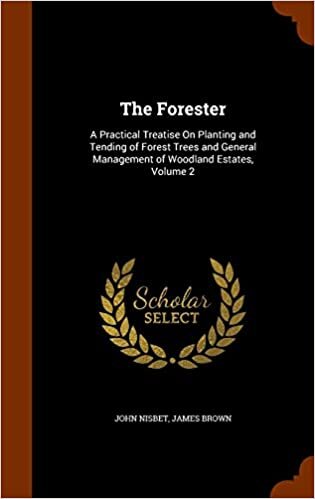 The Forester: A Practical Treatise On Planting and Tending of Forest Trees and General Management of Woodland Estates, Volume 2