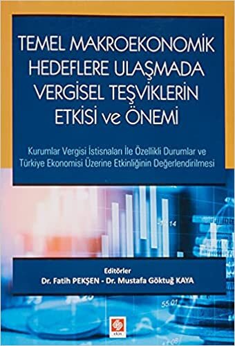 Temel Makroekonomik Hedeflere Ulaşmada Vergisel Teşviklerin Etkisi ve Önemi: Kurumlar Vergisi İstisnaları İle Özellikli Durumlar ve Türkiye Ekonomisi Üzerine Etkinliğinin Değerlendirillmesi