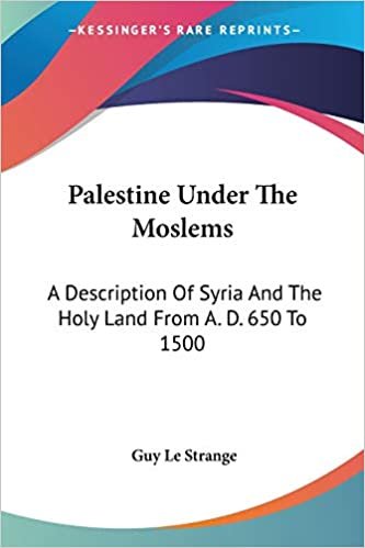 Palestine Under The Moslems: A Description Of Syria And The Holy Land From A. D. 650 To 1500