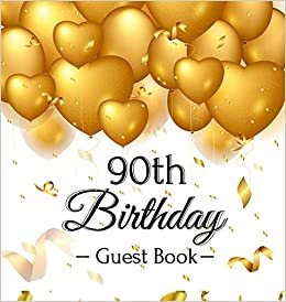 90th Birthday Guest Book: Gold Balloons Hearts Confetti Ribbons Theme,  Best Wishes from Family and Friends to Write in, Guests Sign in for Party, Gift Log, A Lovely Gift Idea, Hardback