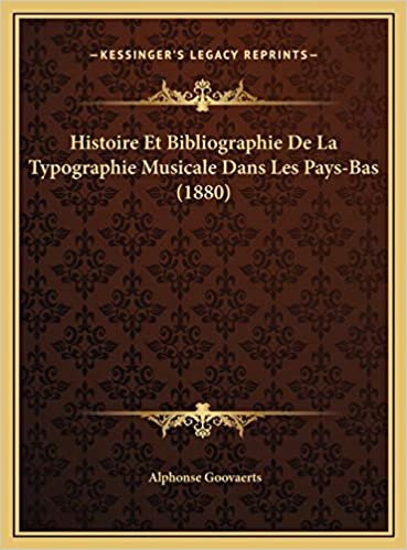 Histoire Et Bibliographie De La Typographie Musicale Dans Les Pays-Bas (1880)