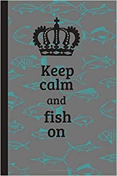 Keep calm and fish on: Fish Journal Fishing Log Book For The Serious Fisherman To Record Fishing Trip Experiences Fishing Journal Notebook(6x9 in, 110 pages)