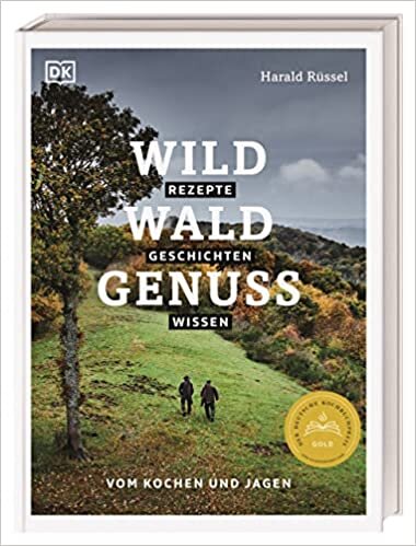 Wild – Wald – Genuss: Rezepte, Geschichten, Wissen. Vom Kochen und Jagen