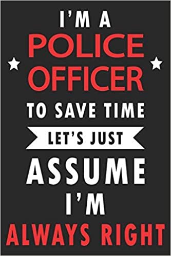 Police Officer Always Right: Blank Lined Journal, Funny Sketchbook, Notebook, Diary Perfect Gift For Police Officers