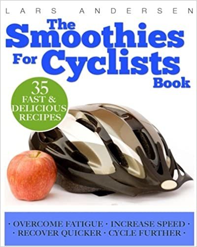 Smoothies for Cyclists: Optimal Nutrition Guide and Recipes to Support the Cycling Athlete's Training (Food for Fitness Series)