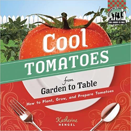 Cool Tomatoes from Garden to Table: How to Plant, Grow, and Prepare Tomatoes (Checkerboard How-To Library: Cool Garden to Table)