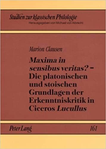 «Maxima in sensibus veritas?» – Die platonischen und stoischen Grundlagen der Erkenntniskritik in Ciceros «Lucullus» (Studien zur klassischen Philologie, Band 161) indir