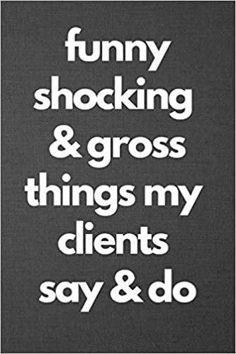 Funny Shocking & Gross Things My Clients Say & Do: Blank Lined Journal College Ruled