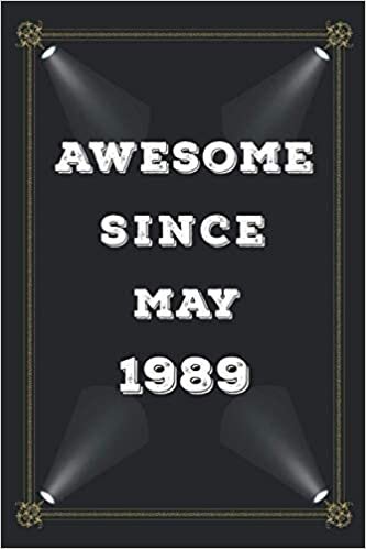 Awesome Since May 1989: 32 Years Old Birthday Gift Idea in May Lined Notebook / Journal / Diary Present For 32th birthday gift for men and women ... ,103 Pages, 6x9 Inches, Matte Finish Cover.