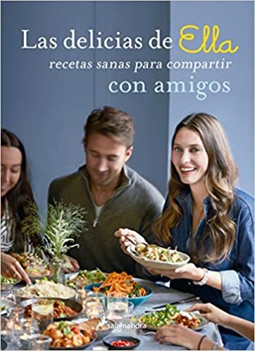 Las Delicias de Ella / Deliciously Ella with Friends: Recetas Sanas Para Compartir Con Amigos / Healthy Recipes to Love, Share and Enjoy Together