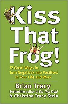Kiss That Frog!: 12 Great Ways to Turn Negatives into Positives in Your Life and Work indir