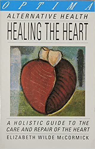 HEALING THE HEART (AHG): A Holistic Guide to the Care and Repair of the Heart, for Patients and Their Families (Alternative Health S.)