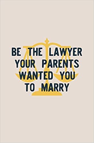 Be the Lawyer your Parents Waned You to Marry: Lined Notebook | Funny Motivational Gift for Son & Daugher Lawyers, Attorneys, Law School University College Students, Paralegal, Judge indir