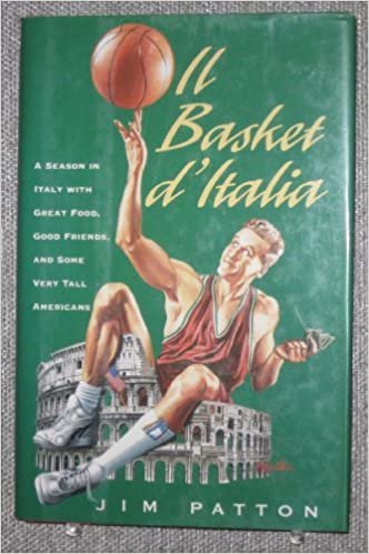 Il Basket d'Italia: A Season in Italy with Great Food, Good Friends and Some Very Tall Americans