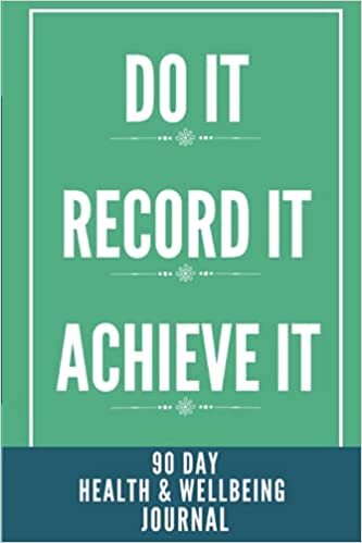 Do it, Record it, Achieve it - 90 Day Health & Wellbeing Journal: A Daily Food, Exercise, Water and Sleep Tracker, with Weekly Weight & Measurement ... Help You Become the Best Version of Yourself!
