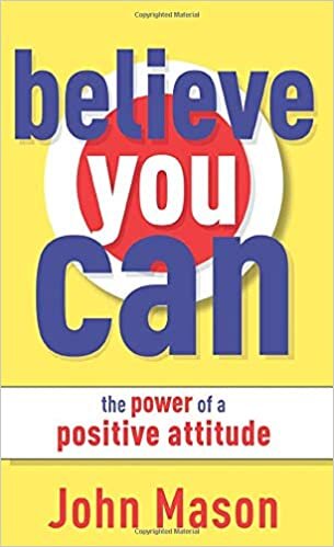 Believe You Can--The Power of a Positive Attitude: The Power of a Positive Attitude