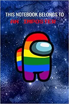 This Notebook Belongs To An Imposter: Among Us Awesome Book BLUE SPACE LGBTQ+ Rainbows Colorful Memes Trends Notebooks For Gamers Teens Kids Anime ... Cover/Diary Daily Creative Writing Journal