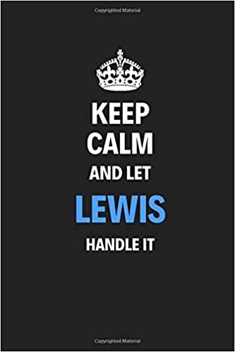 Keep Calm And Let Lewis Handle It: Blank Pages Notebook Journal Training Log Book High Quality Gift For Men Perfect For Any Occasion indir