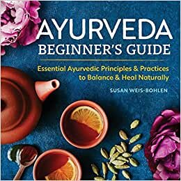 Ayurveda Beginner's Guide: Essential Ayurvedic Principles and Practices to Balance and Heal Naturally indir