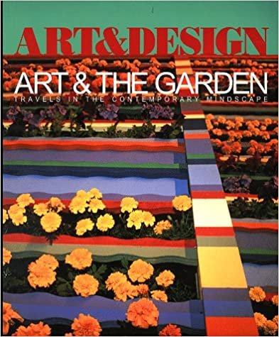 Art & the Garden: Travels in the Contemporary Mindscape: Travels in the Contemporary Midscape Profile (Art & Design Profile No 57)
