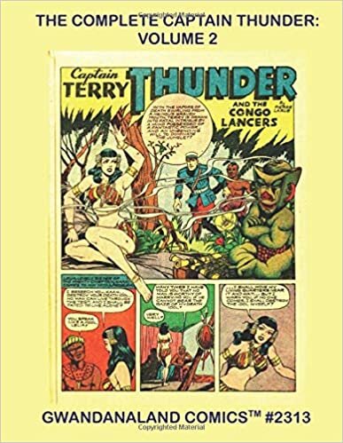 The Complete Captain Thunder: Volume 2: Gwandanaland Comics #2313 -- More Exciting Golden Age Adventures from the Pages Of Jungle Comics