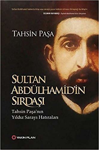 Sultan Abdülhamid'in Sırdaşı: Tahsin Paşa'nın Yıldız Sarayı Hatıraları