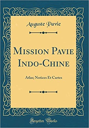 Mission Pavie Indo-Chine: Atlas; Notices Et Cartes (Classic Reprint)