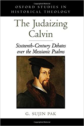 The Judaizing Calvin: Sixteenth-Century Debates over the Messianic Psalms (Oxford Studies in Historical Theology)