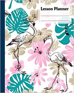 Lesson Planner: A Well Planned Year for Your Elementary, Middle School, Jr. High, or High School Student | 121 Pages, Size 8" x 10" | Flamingos by Heinz Zander