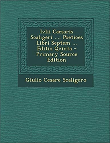 IVLII Caesaris Scaligeri ...: Poetices Libri Septem ... Editio Qvinta - Primary Source Edition indir