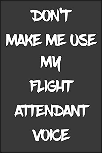 Don't Make Me Use My Flight Attendant Voice: Blank Lined Notebook For Flight Attendants