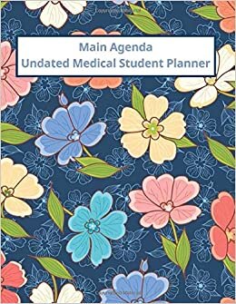 Main Agenda: Undated Floral Medical Student Planner #12: Large Dateless Daily Weekly & Monthly Agenda with Detailed Checklists & Grade Trackers