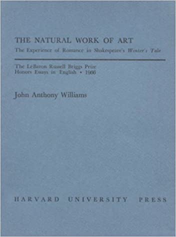 The Natural Work of Art: Experience of Romance in Shakespeare's "Winter's Tale" (Lebaron Russell Briggs Prize Honors Essa): Experience of ... Briggs Prize Honors Essays in English)