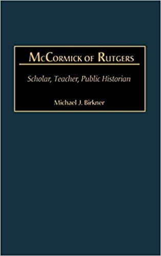 McCormick of Rutgers: Scholar, Teacher, Public Historian (Studies in Historiography)