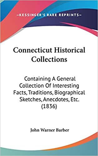 Connecticut Historical Collections: Containing A General Collection Of Interesting Facts, Traditions, Biographical Sketches, Anecdotes, Etc. (1836) indir