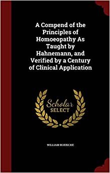 A Compend of the Principles of Homoeopathy As Taught by Hahnemann, and Verified by a Century of Clinical Application
