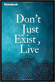 Don't Just Exist, Live: Motivational Quotes Notebook, Positive Quote Journal, Lined Diary (120 Pages, 6 x 9 Inch in size) Simple and Elegant, Amazing Gift for Special Occasions