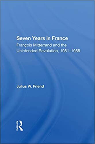 Seven Years In France: Francois Mitterrand And The Unintended Revolution, 19811988