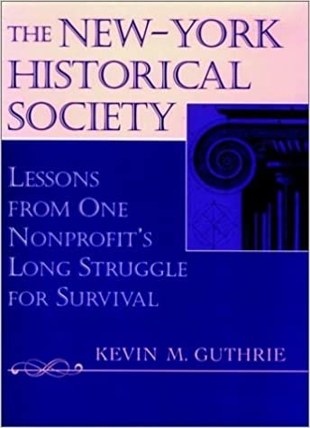 The New-York Historical Society: Lessons from One Nonprofit's Long Struggle for Survival: Lessons from One Nonprofit's Struggle for Survival (JOSSEY BASS NONPROFIT & PUBLIC MANAGEMENT SERIES)