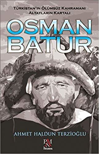 Osman Batur: Türkistan'ın Ölümsüz Kahramanı Altayların Kartalı indir