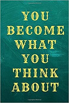 You Become What You Think About: Inspirational Notebook, Motivational Journal, Daily Quotes (110 pages of Blank Unlined Paper 6 x 9)(Quotes for Inspiration)