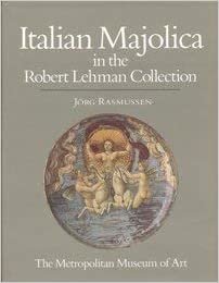 The Robert Lehman Collection at the Metropolitan Museum of Art: Italian Majolica (ROBERT LEHMAN COLLECTION IN THE METROPOLITAN MUSEUM OF ART): 010