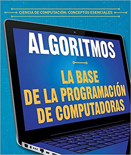 Algoritmos: La Base de la Programacion de Computadoras (Algorithms: The Building Blocks of Computer Programming) (Ciencia de Computacion: Conceptos Esenciales (Essential Conc) indir