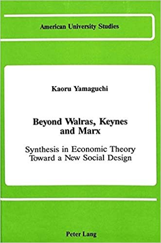 Beyond Walras, Keynes and Marx: Synthesis in Economic Theory Toward A New Social Design (American University Studies / Series 16: Economics, Band 3)