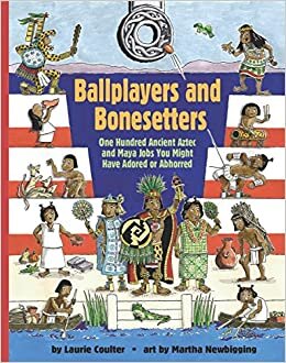 Ballplayers and Bonesetters: One Hundred Ancient Aztec and Maya Jobs You Might Have Adored or Abhorred (Jobs in History)