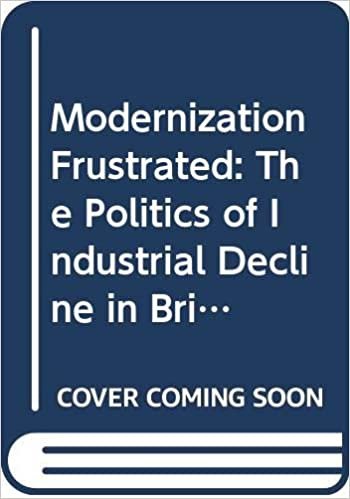 Modernization Frustrated: The Politics of Industrial Decline in Britain Since 1900