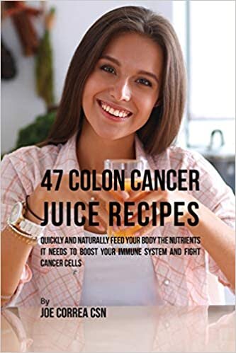 47 Colon Cancer Juice Recipes: Quickly and Naturally Feed Your Body the Nutrients it needs to Boost Your Immune System and Fight Cancer Cells indir