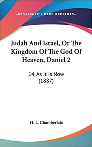 Judah And Israel, Or The Kingdom Of The God Of Heaven, Daniel 2: 14, As It Is Now (1887)