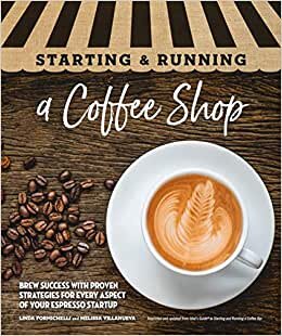 Starting & Running a Coffee Shop: Brew Success with Proven Strategies for Every Aspect of Your Espresso Startup